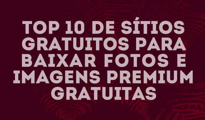 Top 10 de Sítios Gratuitos para Baixar Fotos e Imagens Premium Gratuitas
