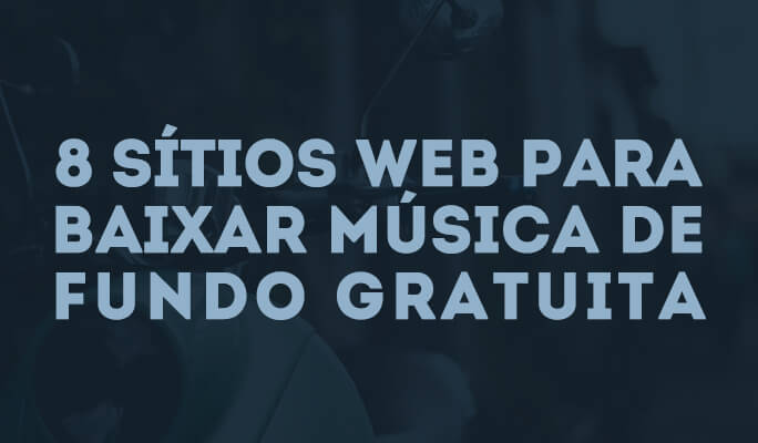 8 Sites para Baixar Música de Fundo Gratuita