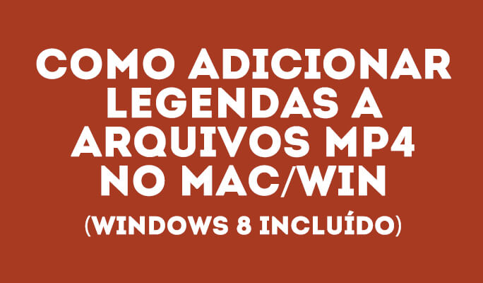 Como adicionar legendas a arquivos MP4 no Mac/Win (Windows 8 incluído)