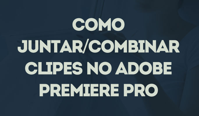 Como Juntar/Unir Vídeos  no Adobe Premiere Pro