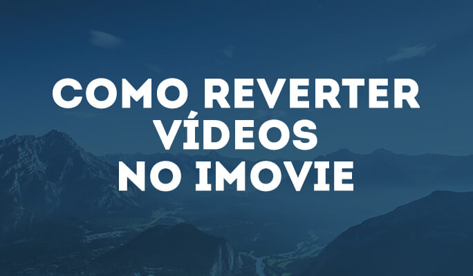 Como reverter vídeos no iMovie
