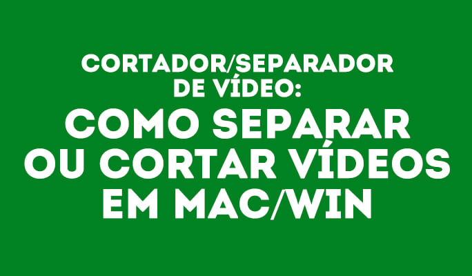 Cortador/Separador de Vídeo: como separar ou cortar vídeos em Mac/Win