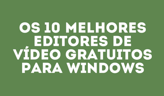 Os 10 melhores editores de vídeo gratuitos para Windows