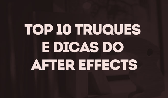 Top 10 Truques e Dicas do After Effects