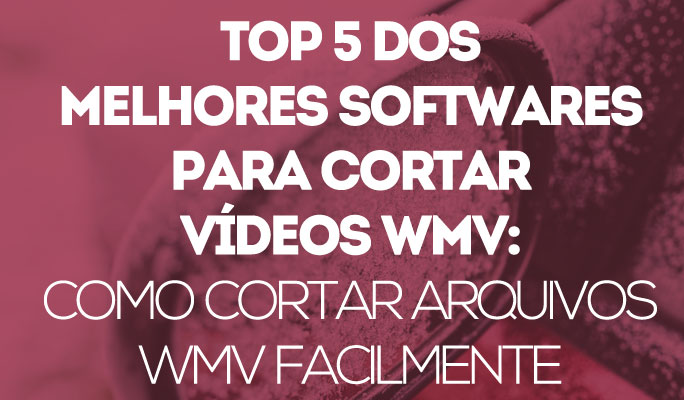 Os 5 Melhores Softwares para Cortar Vídeos WMV