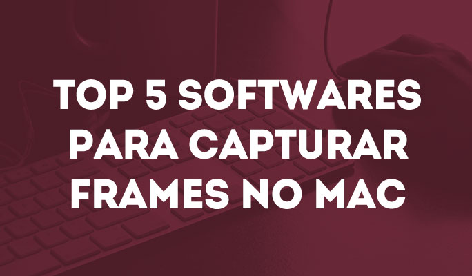 Top 5 Softwares para Capturar Frames no Mac